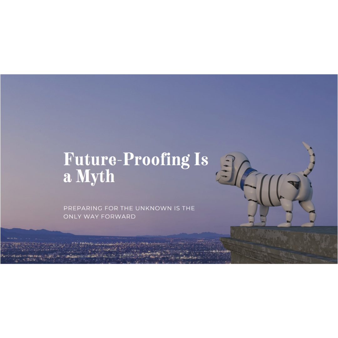 Future-Proofing is a Myth