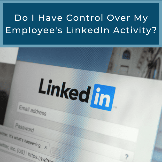 Do I Have Control of My Employee’s LinkedIn Activity?